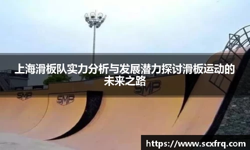 上海滑板队实力分析与发展潜力探讨滑板运动的未来之路