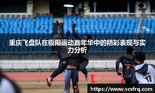 重庆飞盘队在极限运动嘉年华中的精彩表现与实力分析
