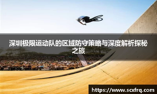 深圳极限运动队的区域防守策略与深度解析探秘之旅