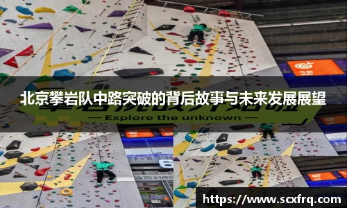 北京攀岩队中路突破的背后故事与未来发展展望