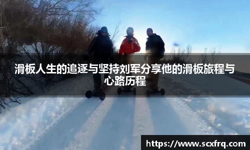 滑板人生的追逐与坚持刘军分享他的滑板旅程与心路历程