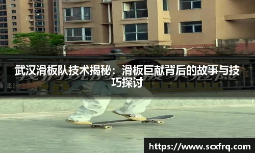 武汉滑板队技术揭秘：滑板巨献背后的故事与技巧探讨