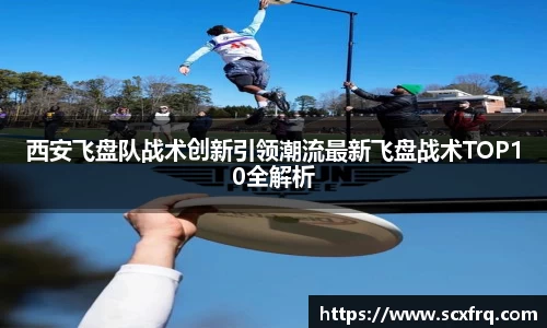 西安飞盘队战术创新引领潮流最新飞盘战术TOP10全解析