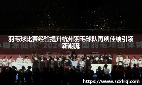 羽毛球比赛经验提升杭州羽毛球队再创佳绩引领新潮流