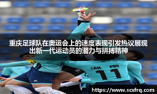 重庆足球队在奥运会上的速度表现引发热议展现出新一代运动员的潜力与拼搏精神