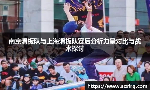 南京滑板队与上海滑板队赛后分析力量对比与战术探讨