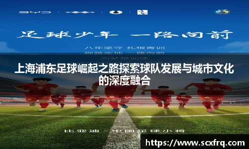 上海浦东足球崛起之路探索球队发展与城市文化的深度融合